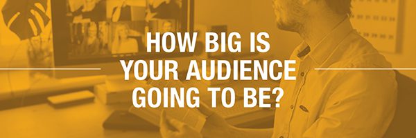 How big is your audience going to be?