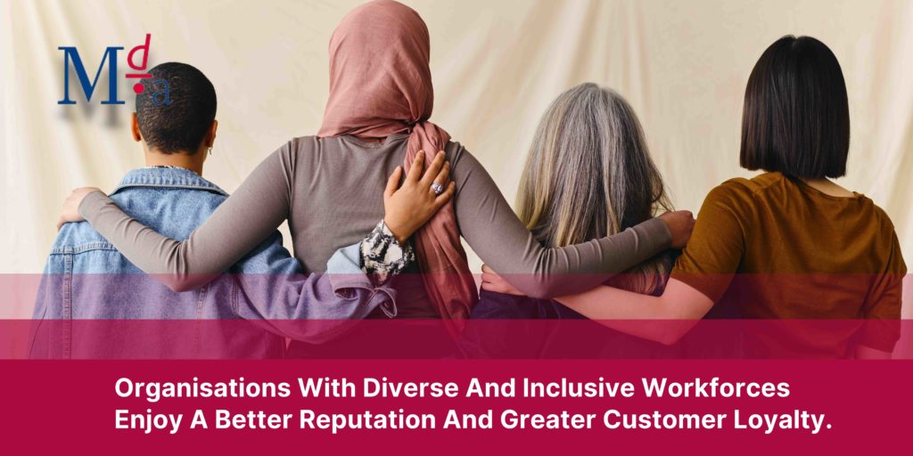 Organisations With Diverse And Inclusive Workforces Enjoy A Better Reputation And Greater Customer Loyalty. | MDA Training