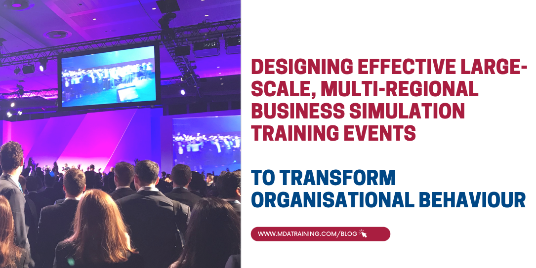 Designing Effective Large-scale, Multi-regional Business Simulation Training Events to Transform Organisational behaviour