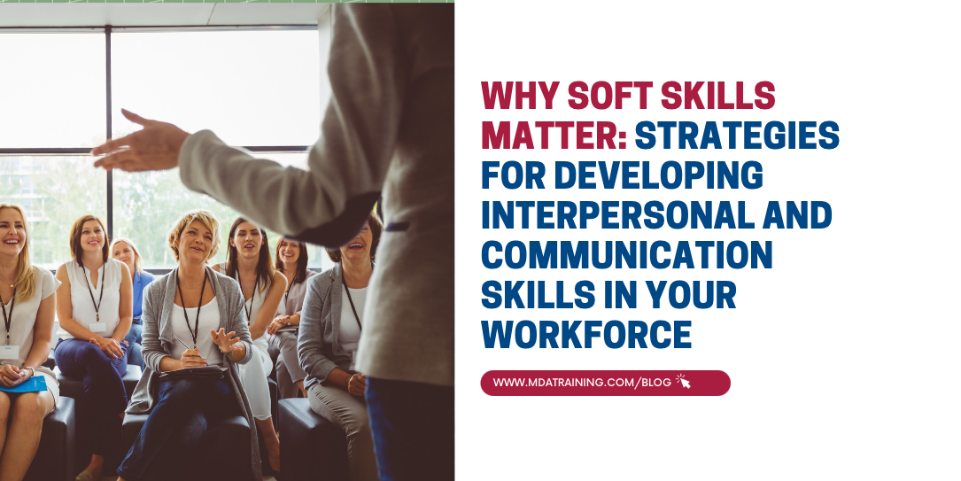 Why Soft Skills Matter: Strategies for Developing Interpersonal and Communication Skills in Your Workforce 