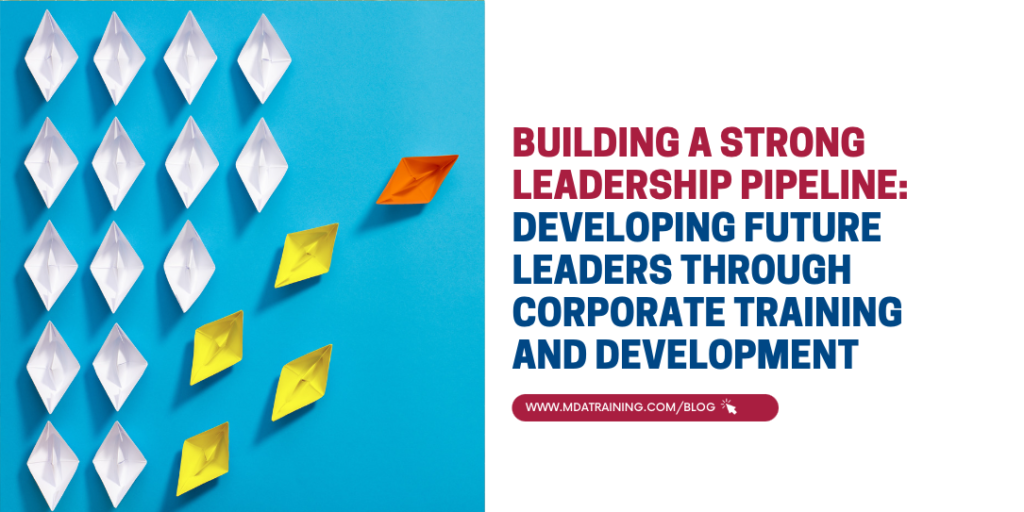 Building a Strong Leadership Pipeline: Developing Future Leaders Through Corporate Training and Development | MDA Training