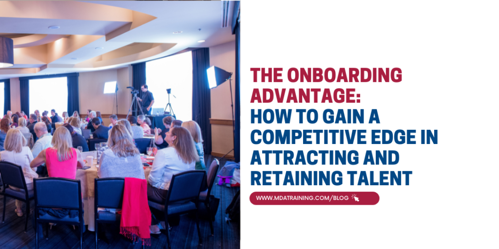 The Onboarding Advantage: How to Gain a Competitive Edge in Attracting and Retaining Talent | MDA Training