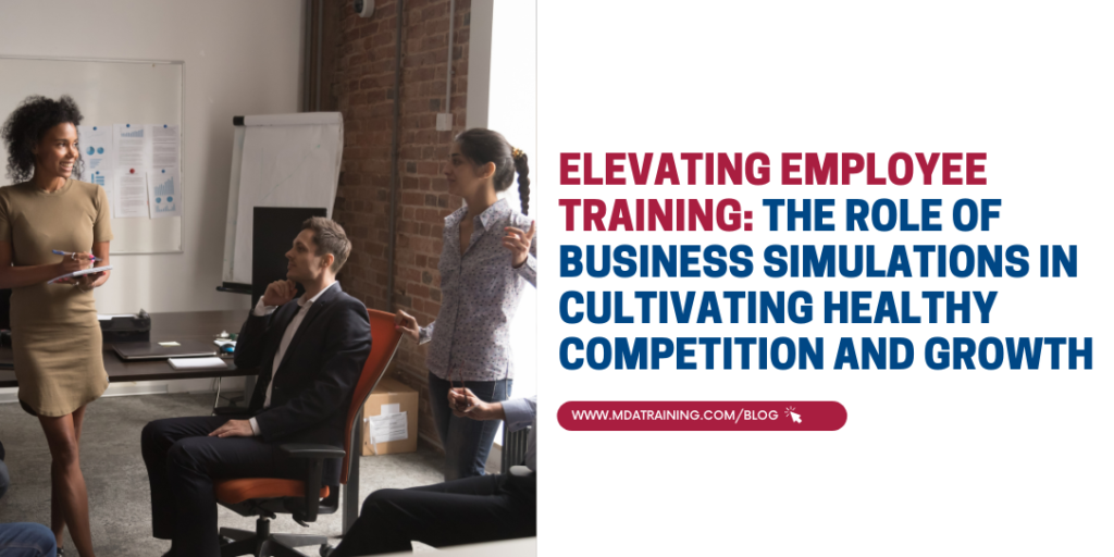 Elevating Employee Training: The Role of Business Simulations in Cultivating Healthy Competition and Growth | MDA Training