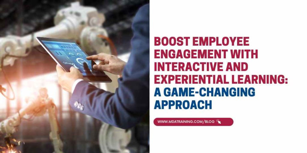 Boost Employee Engagement with Interactive and Experiential Learning: A Game-Changing Approach | MDA Training